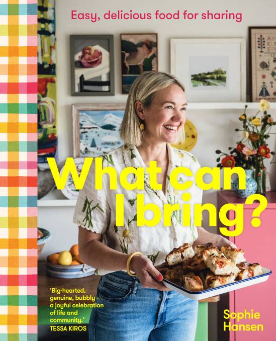 What Can I Bring? Easy, delicious food for sharing, by Sophie Hansen. Murdoch Books. $49.99.
